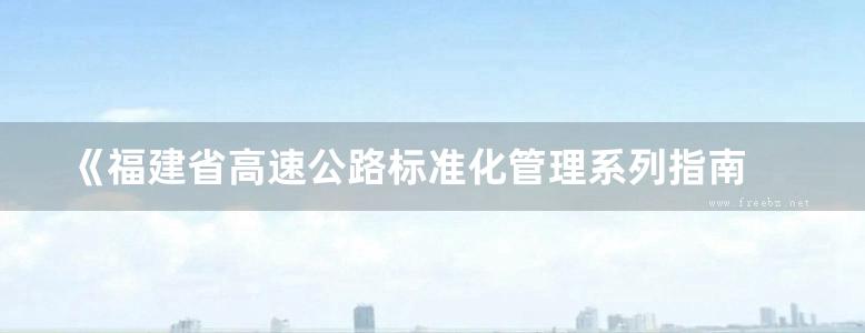 《福建省高速公路标准化管理系列指南 福建省高速公路机电工程施工标准化管理指南：通信系统 》福建省高速公路建设总指挥部 组织编写 2012年版